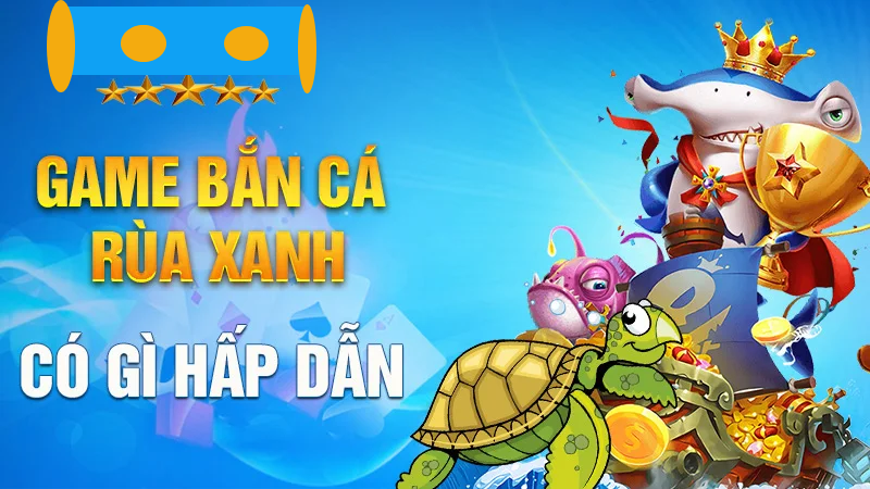 Những điểm hấp dẫn của game bắn cá rùa xanh 