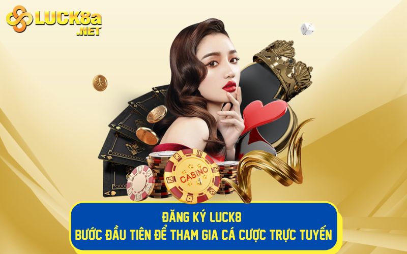 Đăng Ký LUCK8 - Bước Đầu Tiên Để Tham Gia Cá Cược Trực Tuyến