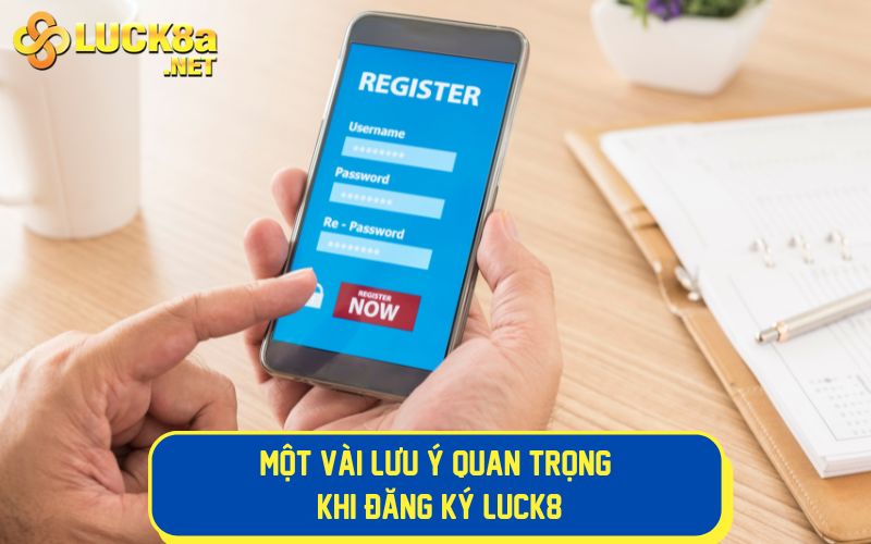 Một vài lưu ý quan trọng khi đăng ký LUCK8