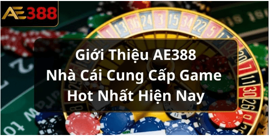 Giới Thiệu AE388 - Nhà Cái Cung Cấp Game Hot Nhất Hiện Nay