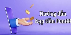 Nạp Tiền Fun 88 – Hướng Dẫn Thao Tác Thực Hiện Nhanh Nhất